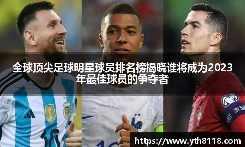 全球顶尖足球明星球员排名榜揭晓谁将成为2023年最佳球员的争夺者