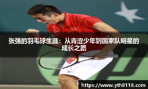 张强的羽毛球生涯：从青涩少年到国家队明星的成长之路